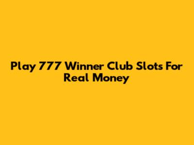 Play 777 Winner Club Slots For Real Money