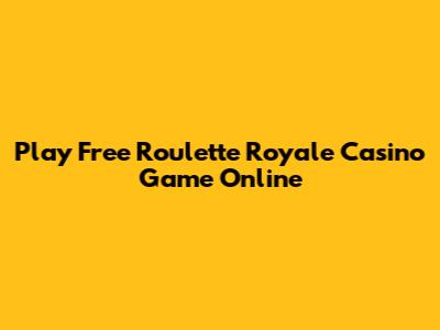 Play Free Roulette Royale Casino Game Online