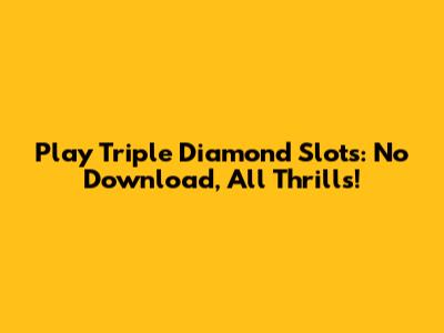 Play Triple Diamond Slots: No Download, All Thrills!
