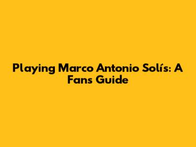 Playing Marco Antonio Solís: A Fan's Guide