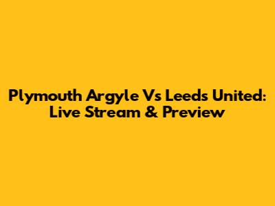 Plymouth Argyle Vs Leeds United: Live Stream & Preview