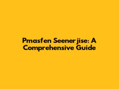 Pmasfen Seenerjise: A Comprehensive Guide