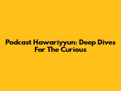 Podcast Hawariyyun: Deep Dives For The Curious