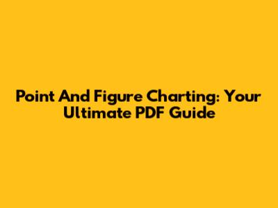 Point And Figure Charting: Your Ultimate PDF Guide