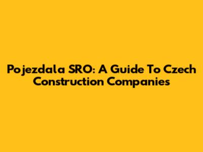 Pojezdala SRO: A Guide To Czech Construction Companies