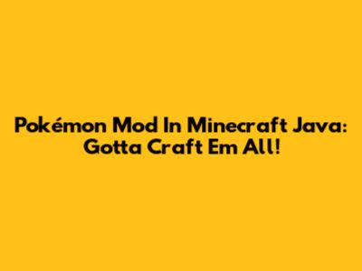 Pokémon Mod In Minecraft Java: Gotta Craft 'Em All!