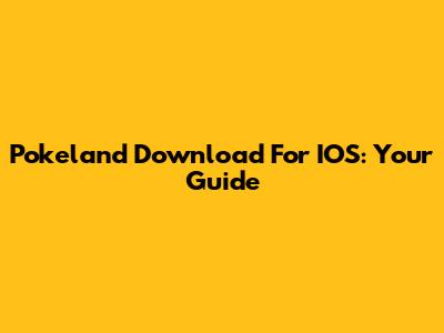 Pokeland Download For IOS: Your Guide