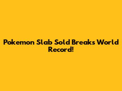Pokemon Slab Sold Breaks World Record!