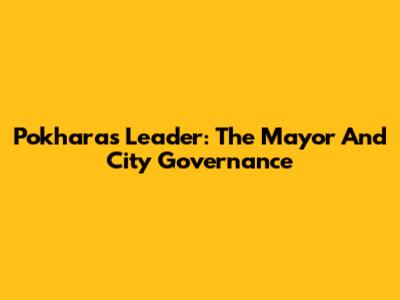 Pokhara's Leader: The Mayor And City Governance