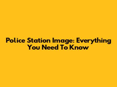 Police Station Image: Everything You Need To Know
