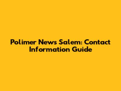 Polimer News Salem: Contact Information Guide