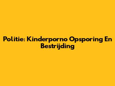 Politie: Kinderporno Opsporing En Bestrijding