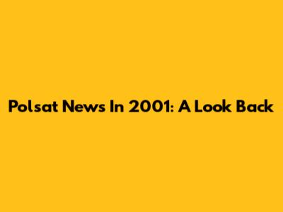 Polsat News In 2001: A Look Back