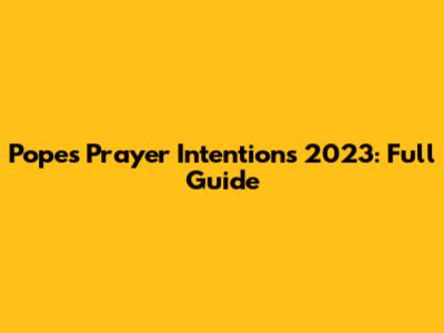 Pope's Prayer Intentions 2023: Full Guide