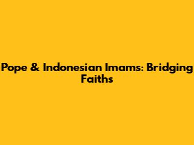 Pope & Indonesian Imams: Bridging Faiths