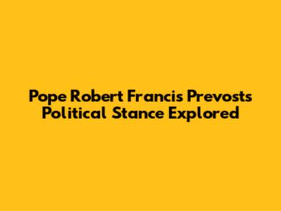 Pope Robert Francis Prevost's Political Stance Explored