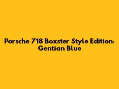 Porsche 718 Boxster Style Edition: Gentian Blue