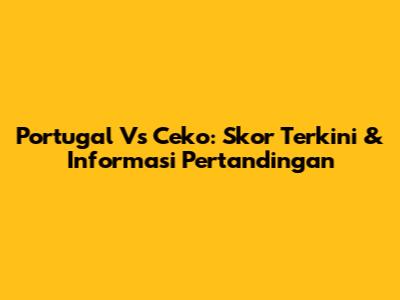 Portugal Vs Ceko: Skor Terkini & Informasi Pertandingan