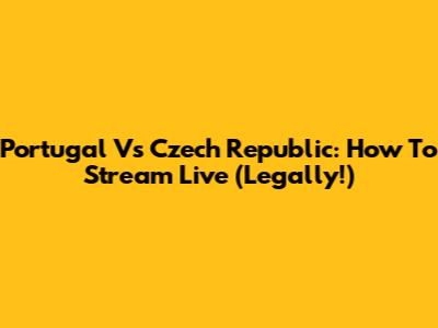 Portugal Vs Czech Republic: How To Stream Live (Legally!)