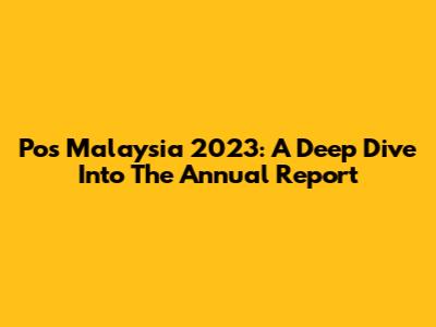 Pos Malaysia 2023: A Deep Dive Into The Annual Report