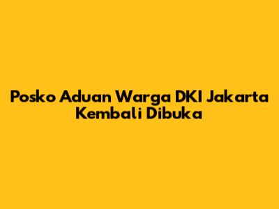 Posko Aduan Warga DKI Jakarta Kembali Dibuka
