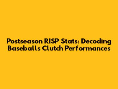 Postseason RISP Stats: Decoding Baseball's Clutch Performances