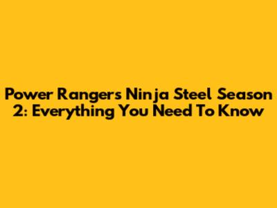 Power Rangers Ninja Steel Season 2: Everything You Need To Know