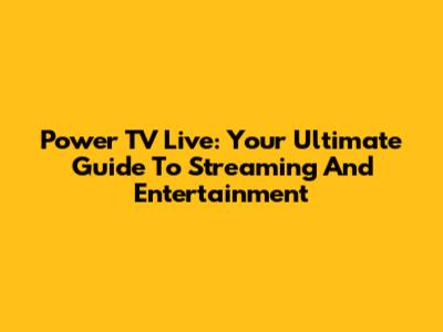 Power TV Live: Your Ultimate Guide To Streaming And Entertainment