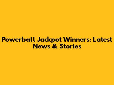 Powerball Jackpot Winners: Latest News & Stories