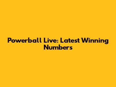 Powerball Live: Latest Winning Numbers