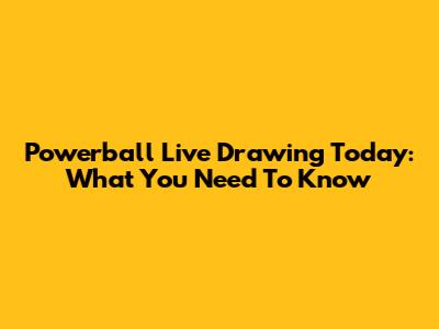 Powerball Live Drawing Today: What You Need To Know