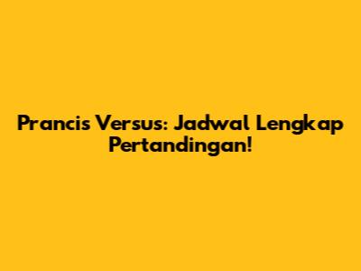 Prancis Versus: Jadwal Lengkap Pertandingan!