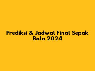 Prediksi & Jadwal Final Sepak Bola 2024