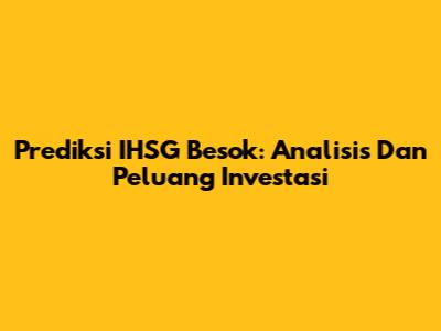 Prediksi IHSG Besok: Analisis Dan Peluang Investasi