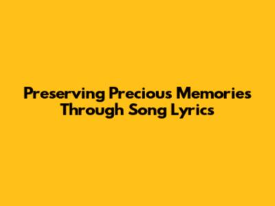 Preserving Precious Memories Through Song Lyrics