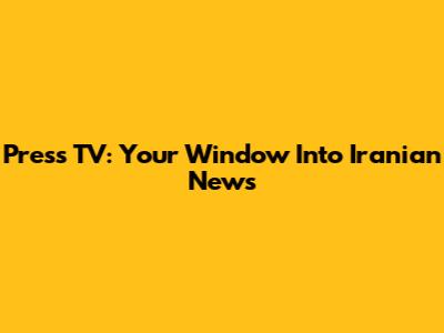 Press TV: Your Window Into Iranian News