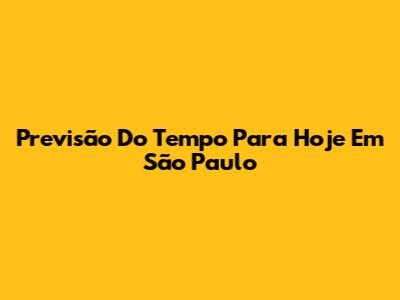 Previsão Do Tempo Para Hoje Em São Paulo