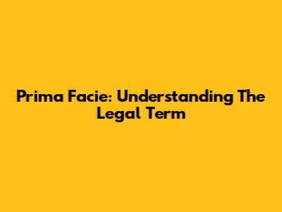 Prima Facie: Understanding The Legal Term