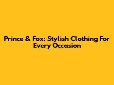 Prince & Fox: Stylish Clothing For Every Occasion