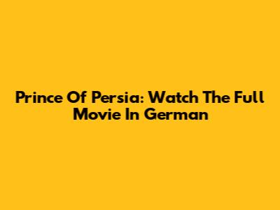 Prince Of Persia: Watch The Full Movie In German