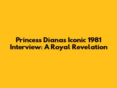 Princess Diana's Iconic 1981 Interview: A Royal Revelation