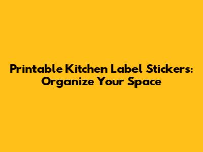 Printable Kitchen Label Stickers: Organize Your Space