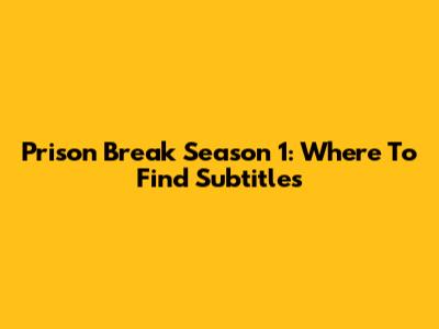 Prison Break Season 1: Where To Find Subtitles