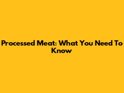 Processed Meat: What You Need To Know