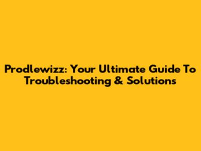 Prodlewizz: Your Ultimate Guide To Troubleshooting & Solutions