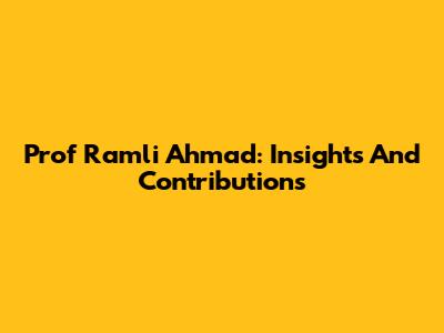 Prof Ramli Ahmad: Insights And Contributions