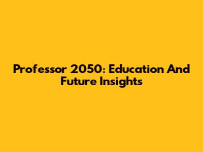 Professor 2050: Education And Future Insights