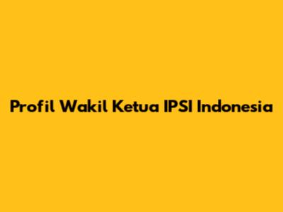 Profil Wakil Ketua IPSI Indonesia