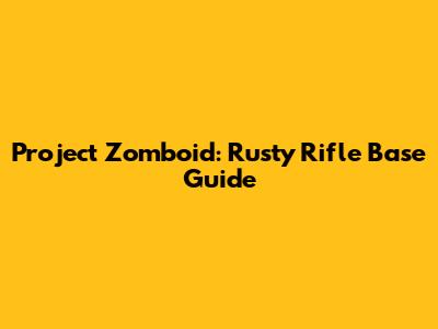 Project Zomboid: Rusty Rifle Base Guide