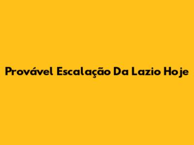 Provável Escalação Da Lazio Hoje